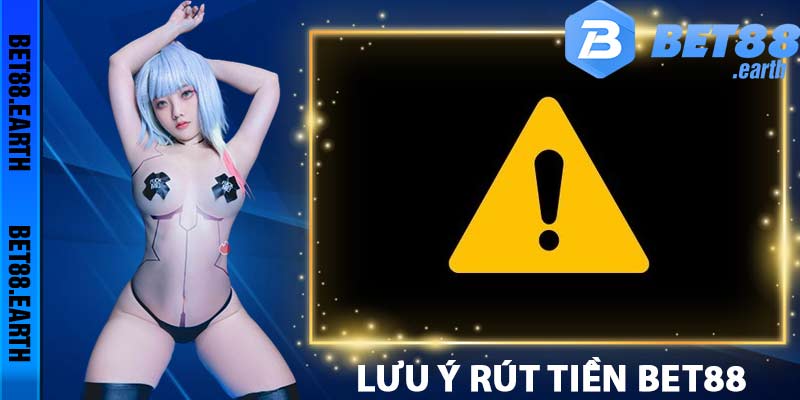 Lưu ý mà các bạn cần biết khi thực hiện rút tiền Bet88