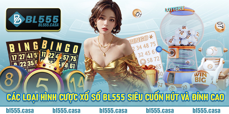 Các loại hình cược xổ số Bl555 siêu cuốn hút và đỉnh cao
